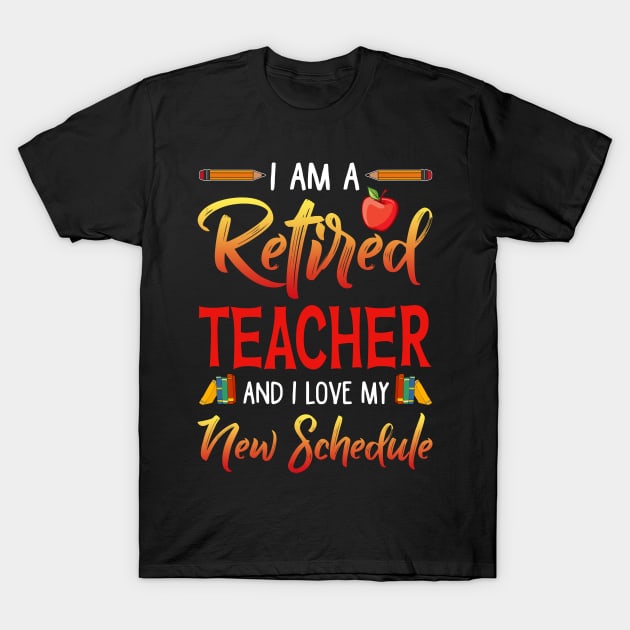 I_m A Retired Teacher And I Love My New Schedule T-shirt T-Shirt by Bensonn